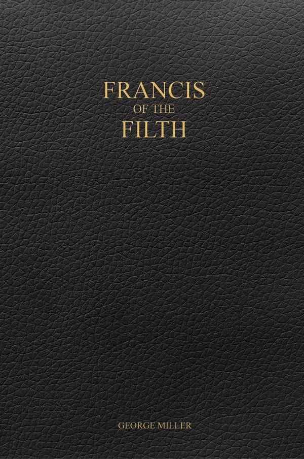 Cover Art for 9781387159505, Francis of the Filth by George Miller