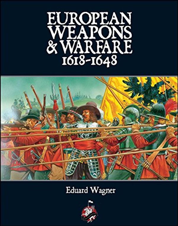 Cover Art for 9780988953253, European Weapons and Warfare 1618 1648 by Wagner Maj, Eduard