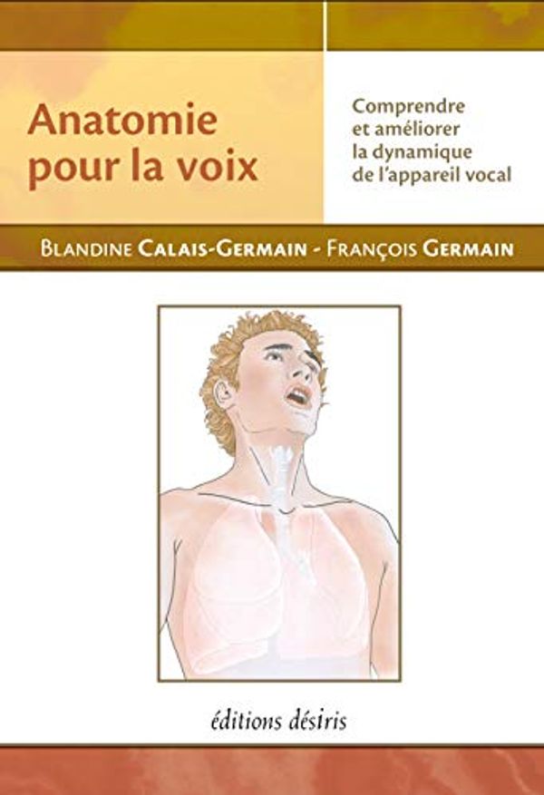 Cover Art for 9782915418453, Anatomie Pour la Voix : Comprendre et améliorer la dynamique de l'appareil vocal by Blandine Calais-Germain