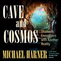 Cover Art for 9781623172626, Cave and Cosmos: Shamanic Encounters with Another Reality by Michael Harner