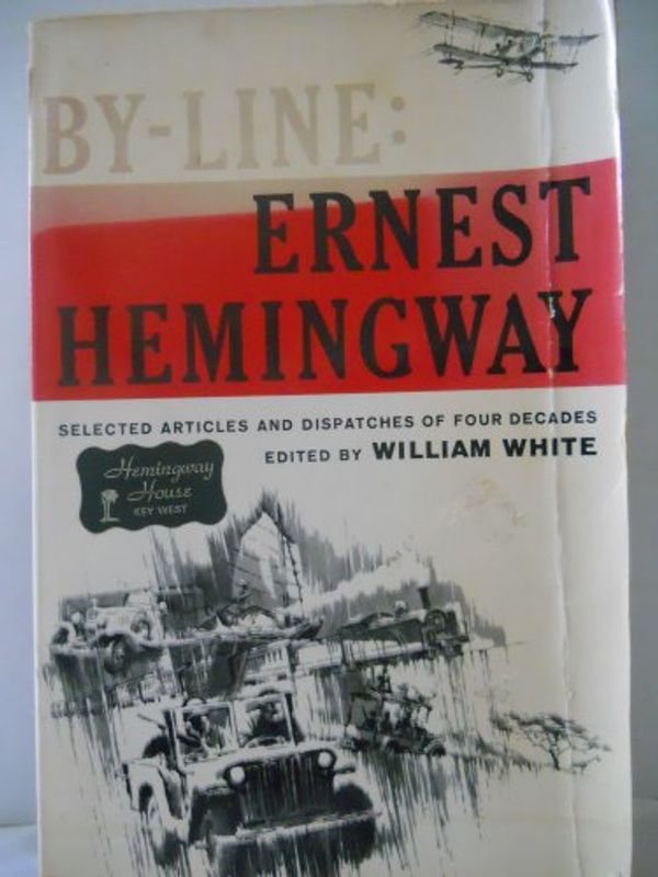 Cover Art for 9780684102337, By-Line Ernest Hemingway: Selected Articles and Dispatches of Four Decades by White, William (ed.).