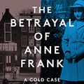 Cover Art for B08CXXGKS2, The Betrayal of Anne Frank: An Investigation by Rosemary Sullivan