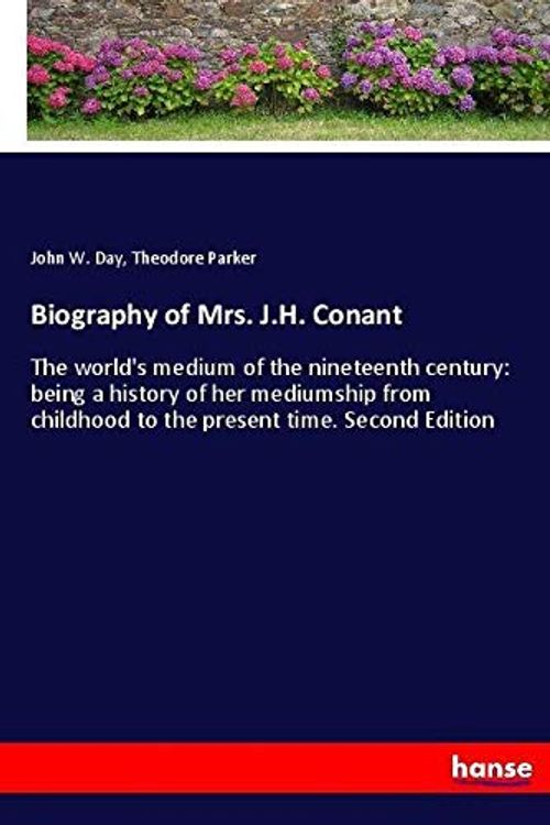 Cover Art for 9783337637033, Biography of Mrs. J.H. Conant: The world's medium of the nineteenth century: being a history of her mediumship from childhood to the present time. Second Edition by John W. Day, Theodore Parker