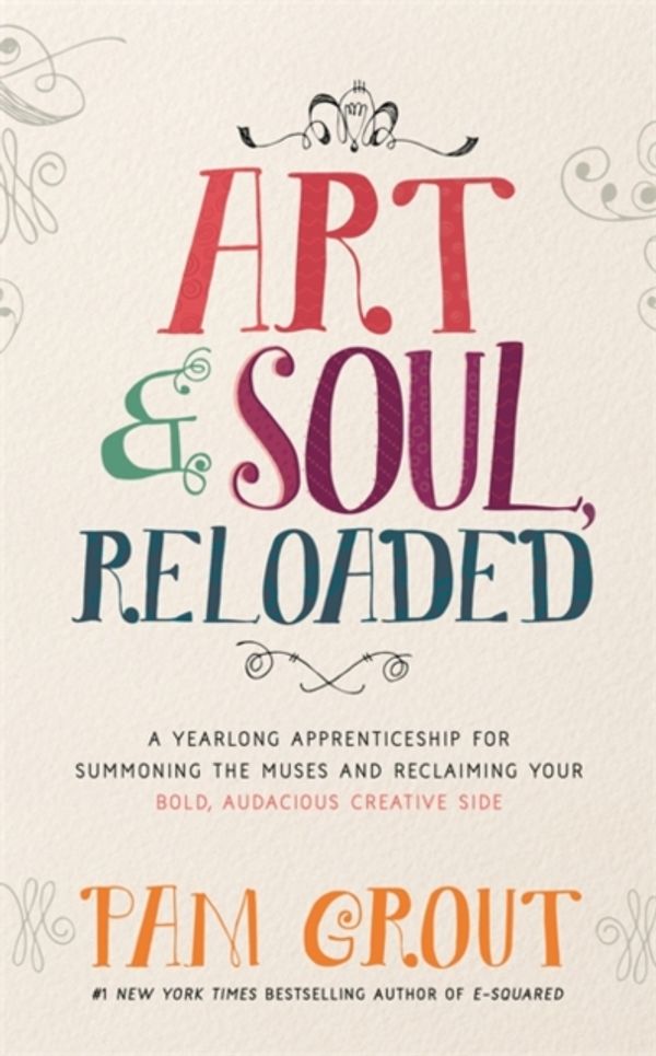 Cover Art for 9781781806227, Art & Soul, Reloaded: A YearLong Apprenticeship for Summoning the Muses and Reclaiming Your Bold, Audacious Creative Side by Pam Grout
