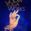 Cover Art for 8601200455342, How Yoga Works by Christie McNally