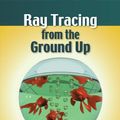 Cover Art for 9781439864340, Ray Tracing from the Ground Up by Kevin Suffern