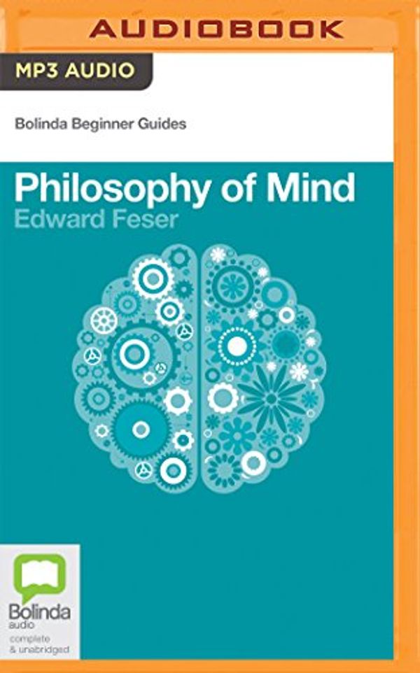 Cover Art for 9781489092519, Philosophy of Mind (Bolinda Beginner Guides) by Edward Feser