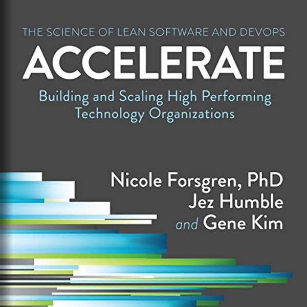 Cover Art for B07BMB9YY2, Accelerate: Building and Scaling High Performing Technology Organizations by Nicole Forsgren, Ph.D., Jez Humble, Gene Kim