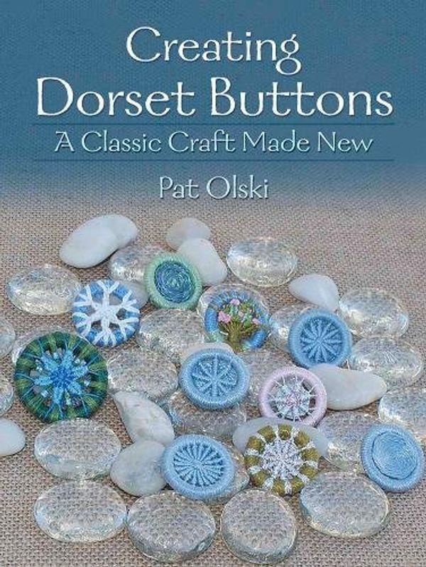 Cover Art for 9780486818559, Creating Dorset Buttons: A Classic Craft Made New by Pat Olski