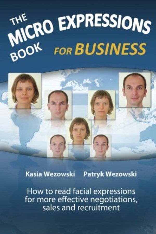 Cover Art for 9789081990516, The Micro Expressions Book for Business: How to read facial expressions for more effective negotiations, sales and recruitment by Kasia Wezowski