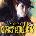 Cover Art for 1230000285241, Works of Mary Shelley: Frankenstein, Valperga, and More! (12 Works) by Mary Shelley