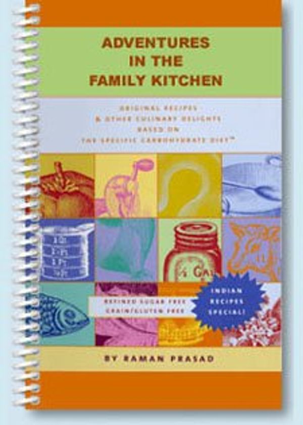 Cover Art for 9780972706117, Adventures in the Family Kitchen: Original Recipes Based on the Specific Carbohydrate Diet by Raman Prasad