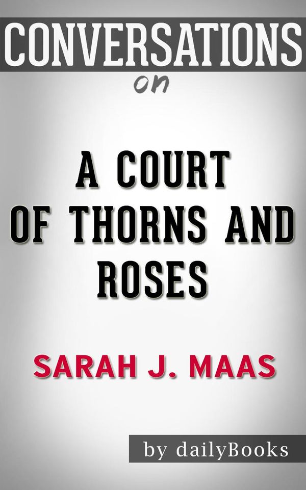 Cover Art for 1230001284652, A Court of Thorns and Roses: A Novel By Sarah J. Maas Conversation Starters by dailyBooks