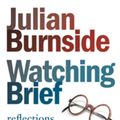 Cover Art for 9781921372360, Watching brief: Reflections on Human Rights, Law, and Justice by Julian Burnside