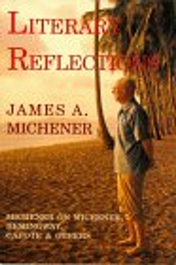 Cover Art for 9781880510063, Literary Reflections : Michener on Michener, Margaret Mitchell, Ernest Hemingway, Truman Capote, and Others by James A. Michener