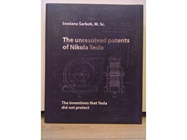 Cover Art for 9788681243534, The Unresolved Patents of Nikola Tesla: The Inventions That Tesla Did Not Protect by Snezana Sarboh