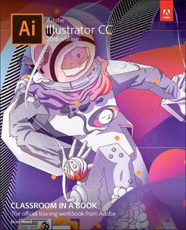 Cover Art for 9780134852492, Adobe Illustrator CC Classroom in a Book (2018 Release) (Classroom in a Book (Adobe)) by Brian Wood