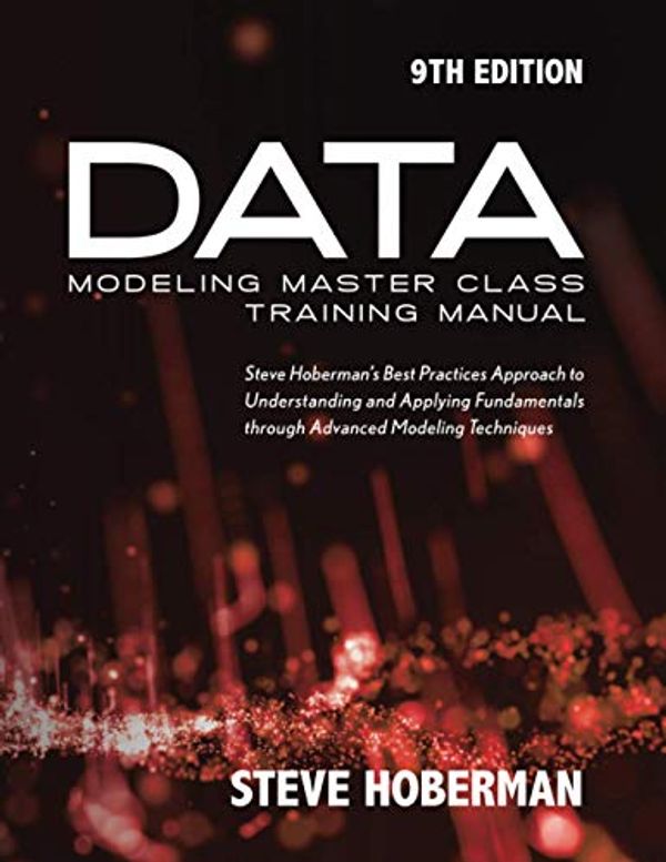 Cover Art for 9781634629072, Data Modeling Master Class Training Manual 9th Edition: Steve Hoberman's Best Practices Approach to Understanding and Applying Fundamentals Through Advanced Modeling Techniques by Steve Hoberman