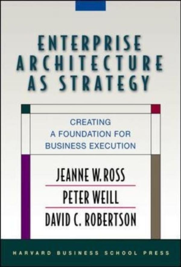 Cover Art for 9781591398394, Enterprise Architecture as Strategy by Jeanne W. Ross