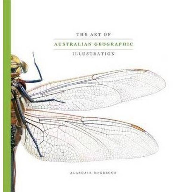 Cover Art for 0884892335644, The Art of Australian Geographic Illustration : A Collection of the Best of Australian Geographic's Natural History Andtechnical Illustrations(Hardback) - 2013 Edition by Alasdair McGregor