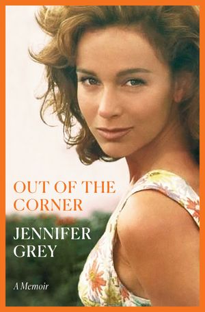 Cover Art for 9780593356708, Out of the Corner: A Memoir by Jennifer Grey