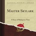 Cover Art for B008GWLQHA, Master Skylark: A Story of Shakspere's Time (Classic Reprint) by John Bennett