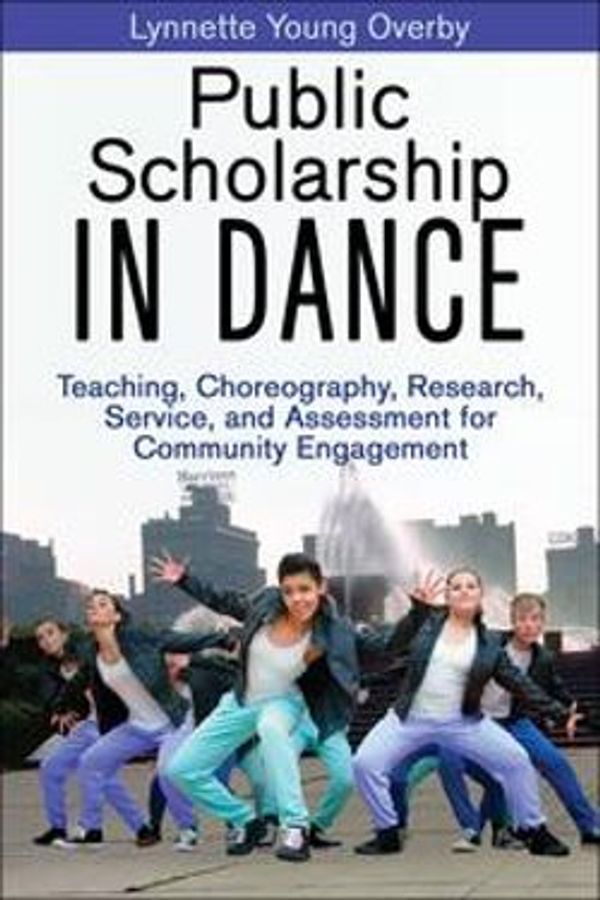 Cover Art for 9781492585213, Public Scholarship in Dance: Teaching, Choreography, Research, Service, and Assessment for Community Engagement by Lynnette Y. Overby