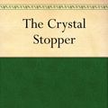 Cover Art for B0082T3TPO, The Crystal Stopper by Maurice Leblanc