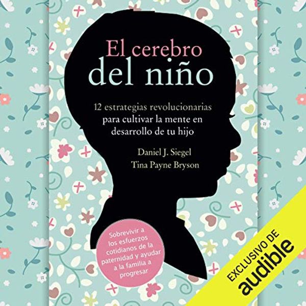 Cover Art for B07VLHVVYK, El cerebro del niño [The Whole-Brain Child]: 12 estrategias revolucionarias para cultivar la mente en desarrollo de tu hijo [12 Revolutionary Strategies to Nurture Your Child's Developing Mind] by Daniel J. Siegel, Tina Payne Bryson