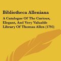 Cover Art for 9781104723453, Bibliotheca Alleniana: A Catalogue of the Curious, Elegant, and Very Valuable Library of Thomas Allen (1795) by Leigh and Sotheby