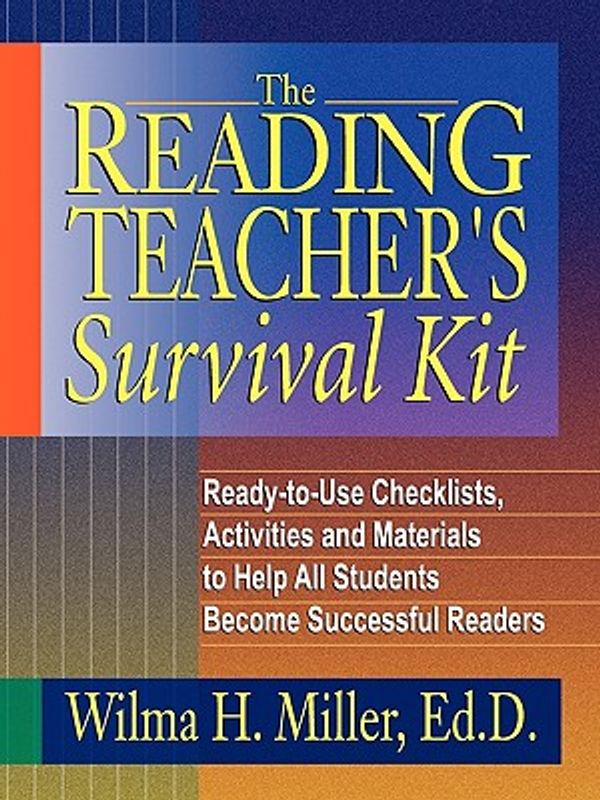 Cover Art for 9780130425935, The Reading Teacher’s Survival Kit: Ready-To-Use Checklists, Activities and Materials to Help All Students Become Successful Readers by Miller, Wilma H.