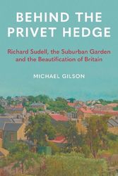 Cover Art for 9781789148602, Behind the Privet Hedge: Richard Sudell, the Suburban Garden and the Beautification of Britain by Michael Gilson