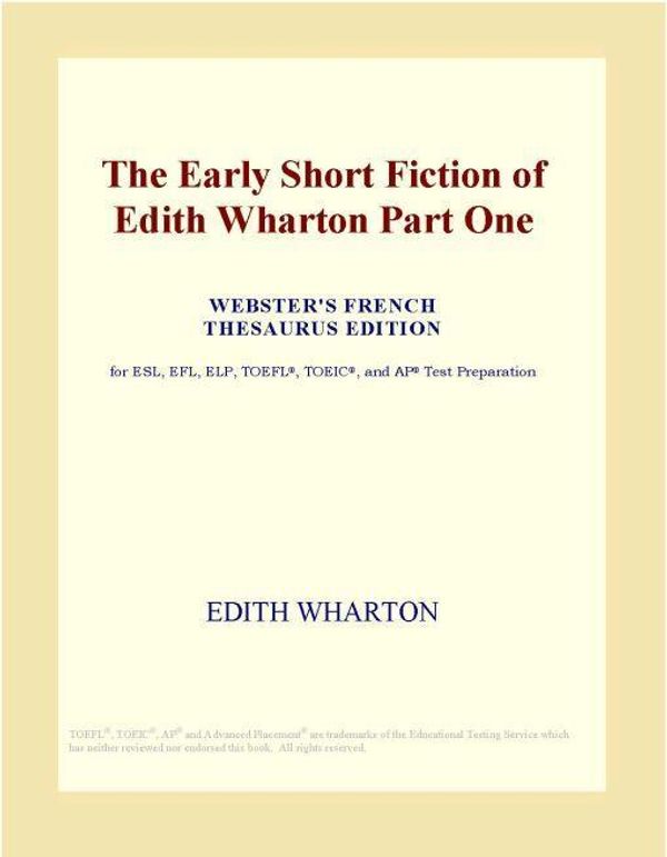 Cover Art for 9780497963248, The Early Short Fiction of Edith Wharton Part One (Webster's French Thesaurus Edition) by Icon Group International