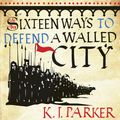 Cover Art for 9781405546287, Sixteen Ways to Defend a Walled City by K. J. Parker