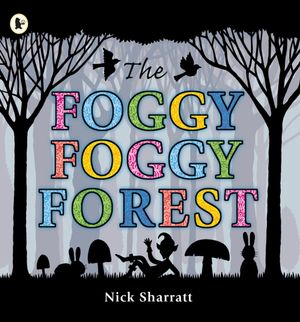 Cover Art for 9781406327847, The Foggy, Foggy Forest by Nick Sharratt
