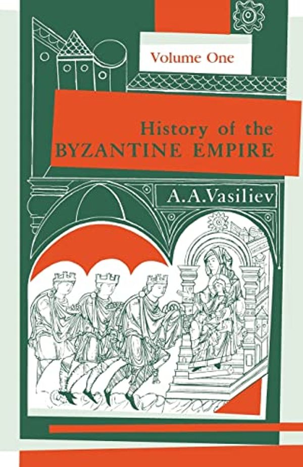Cover Art for 9780299809256, History of the Byzantine Empire, 324-1453: v. 1 by Alexander A. Vasiliev