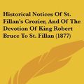 Cover Art for 9781120199935, Historical Notices of St. Fillan's Crozier, and of the Devotion of King Robert Bruce to St. Fillan (1877) by John Stuart