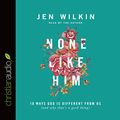 Cover Art for B01E4DIFBY, None Like Him: 10 Ways God Is Different from Us (and Why That's a Good Thing) by Jen Wilkin