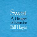 Cover Art for 9781526642288, Sweat: A History of Exercise by Bill Hayes