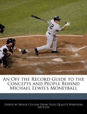 Cover Art for 9781270115069, An Off the Record Guide to the Concepts and People Behind Michael Lewis’s Moneyball by Skyler Collins