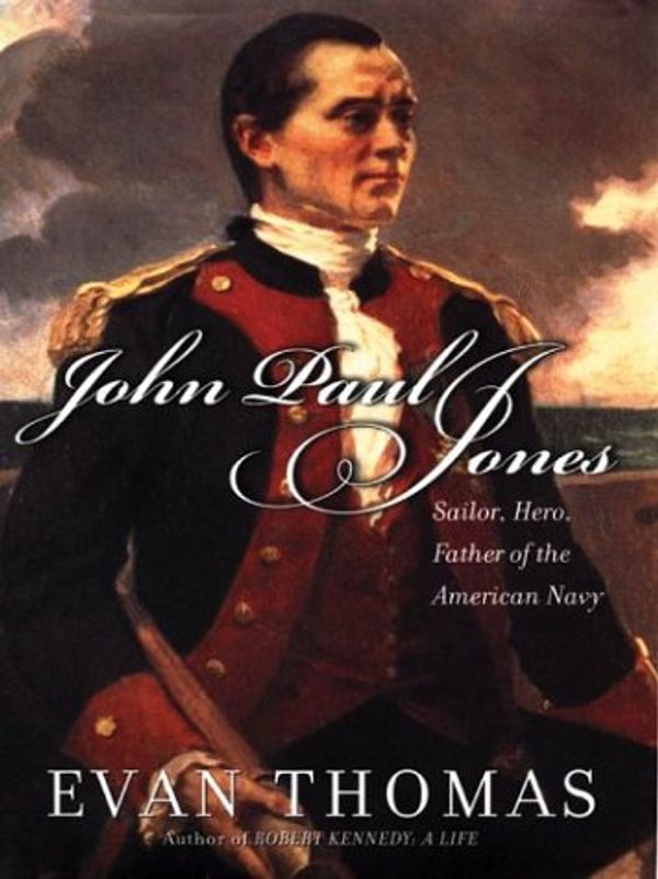 Cover Art for 9780786258758, John Paul Jones: Sailor, Hero, Father of the American Navy by Evan Thomas