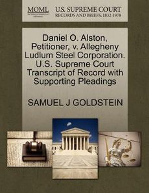 Cover Art for 9781270713920, Daniel O. Alston, Petitioner, V. Allegheny Ludlum Steel Corporation. U.S. Supreme Court Transcript of Record with Supporting Pleadings by Samuel J Goldstein