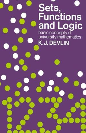 Cover Art for 9780412226601, Sets, Functions and Logic: basic concepts of university mathematics by Keith J. Devlin