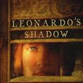 Cover Art for 9781416905431, Leonardo's Shadow: Or, My Astonishing Life as Leonardo da Vinci's Servant by Christopher Grey