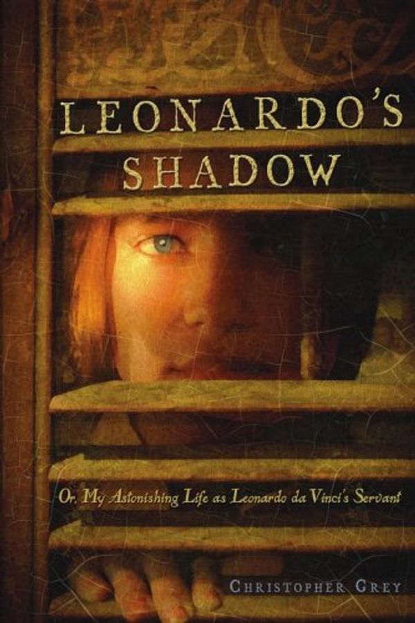 Cover Art for 9781416905431, Leonardo's Shadow: Or, My Astonishing Life as Leonardo da Vinci's Servant by Christopher Grey
