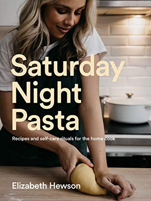 Cover Art for B08L47QZRS, Saturday Night Pasta: Recipes and self-care rituals for the home cook by Elizabeth Hewson