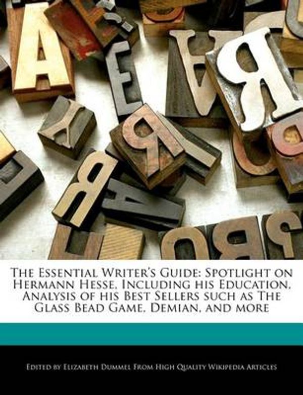 Cover Art for 9781286379837, The Essential Writer’s Guide: Spotlight on Hermann Hesse, Including His Education, Analysis of His Best Sellers Such as the Glass Bead Game, Demian, by Elizabeth Dummel