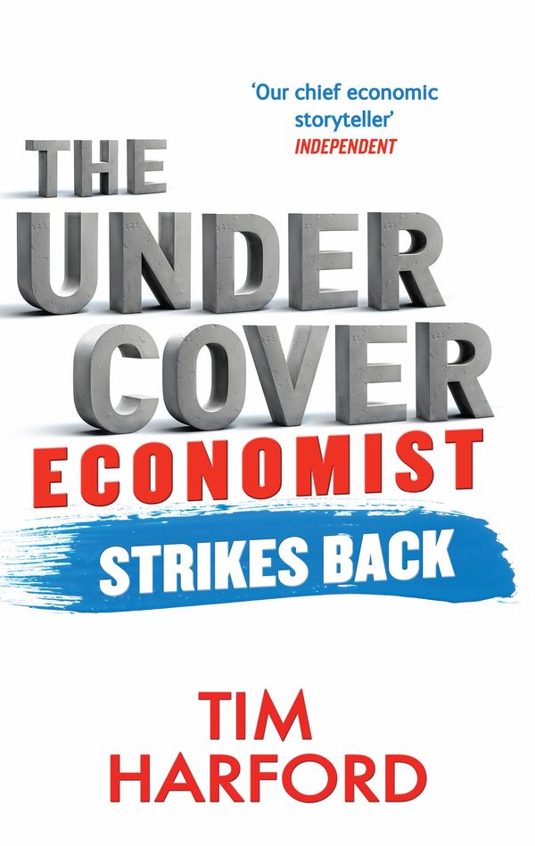 Cover Art for 9780349138930, The Undercover Economist Strikes Back: How to Run or Ruin an Economy by Tim Harford
