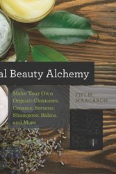 Cover Art for 9781581572728, Natural Beauty Alchemy: Make Your Own Organic Cleansers, Creams, Serums, Shampoos, Balms, and More (Countryman Know How) by Fifi M. Maacaron