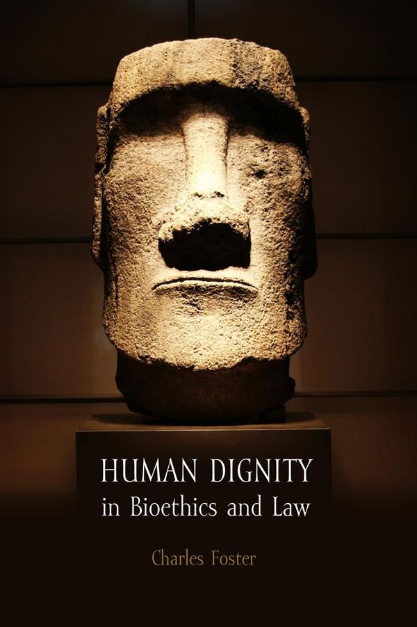 Cover Art for 9781847318602, Human Dignity in Bioethics and Law by Charles Foster